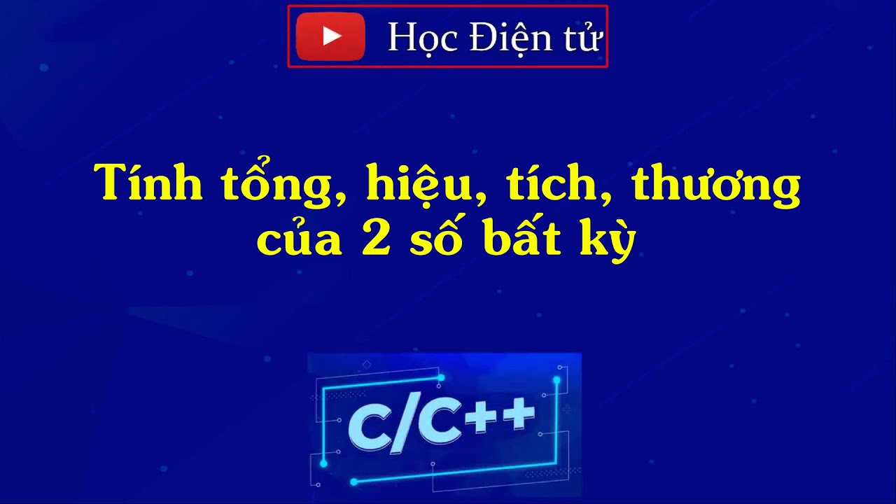 Bài tập C++ cơ bản: Tính tổng, hiệu, tích, thương của 2 số